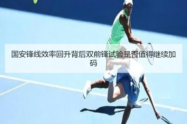 国安锋线效率回升背后双前锋试验是否值得继续加码